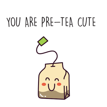 You Are Pre-Tea Cute